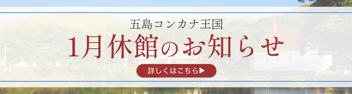 五島コンカナ王国 1月休館のお知らせ